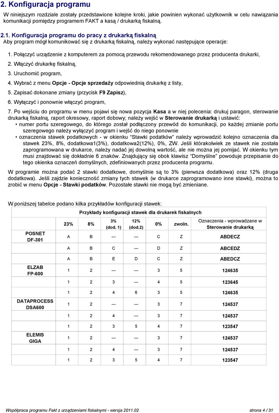 Połączyć urządzenie z komputerem za pomocą przewodu rekomendowanego przez producenta drukarki, 2. Włączyć drukarkę fiskalną, 3. Uruchomić program, 4.