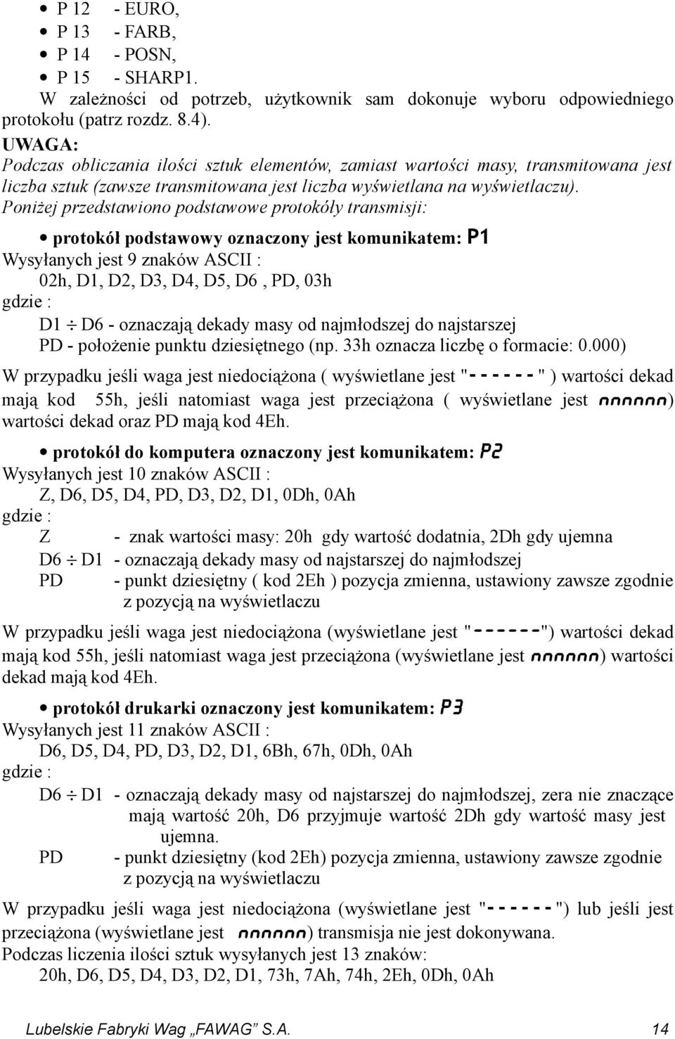 Poniżej przedstawiono podstawowe protokóły transmisji: protokół podstawowy oznaczony jest komunikatem: P1 Wysyłanych jest 9 znaków ASCII : 02h, D1, D2, D3, D4, D5, D6, PD, 03h gdzie : D1 D6 -