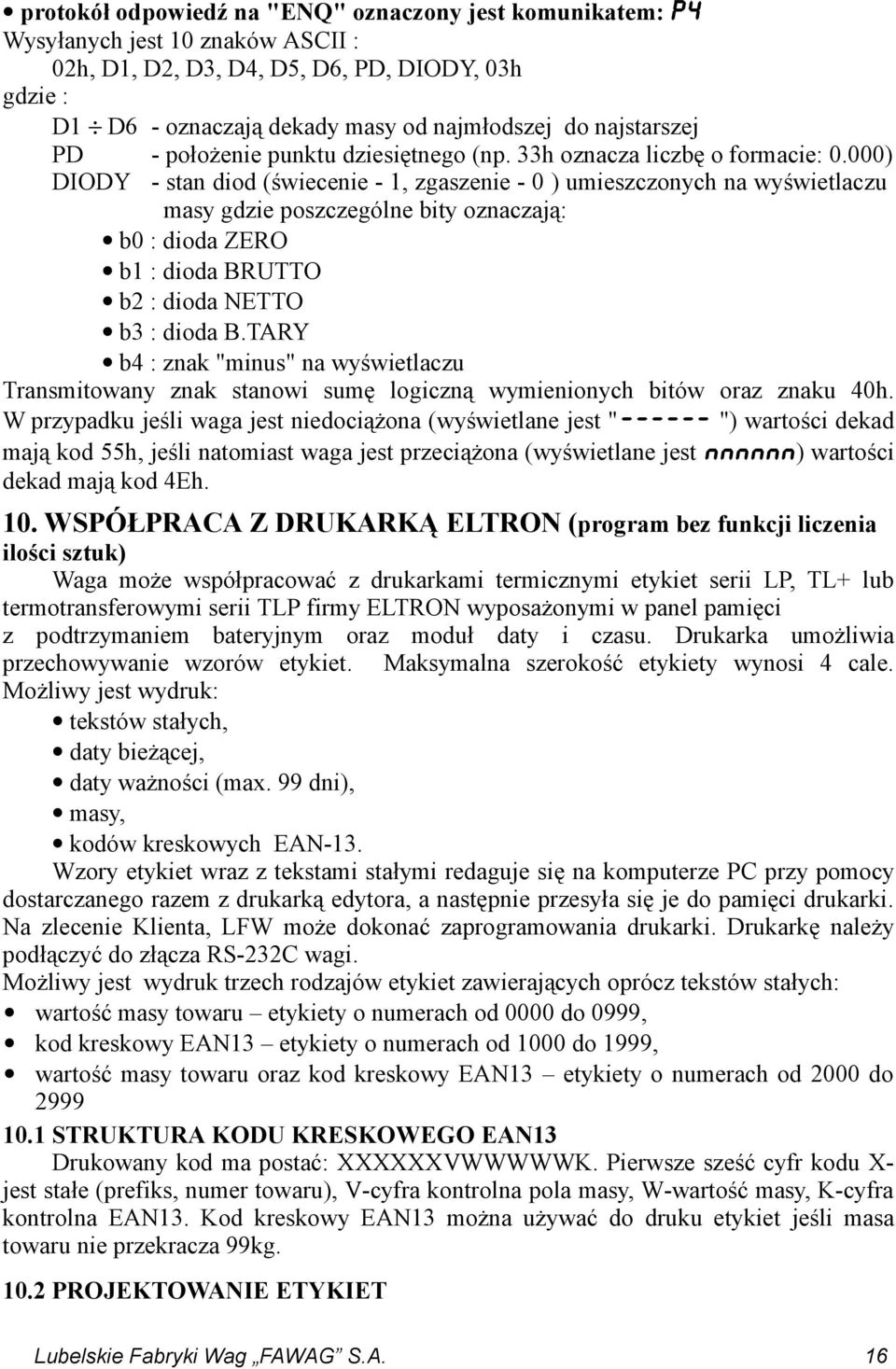 000) DIODY - stan diod (świecenie - 1, zgaszenie - 0 ) umieszczonych na wyświetlaczu masy gdzie poszczególne bity oznaczają: b0 : dioda ZERO b1 : dioda BRUTTO b2 : dioda NETTO b3 : dioda B.