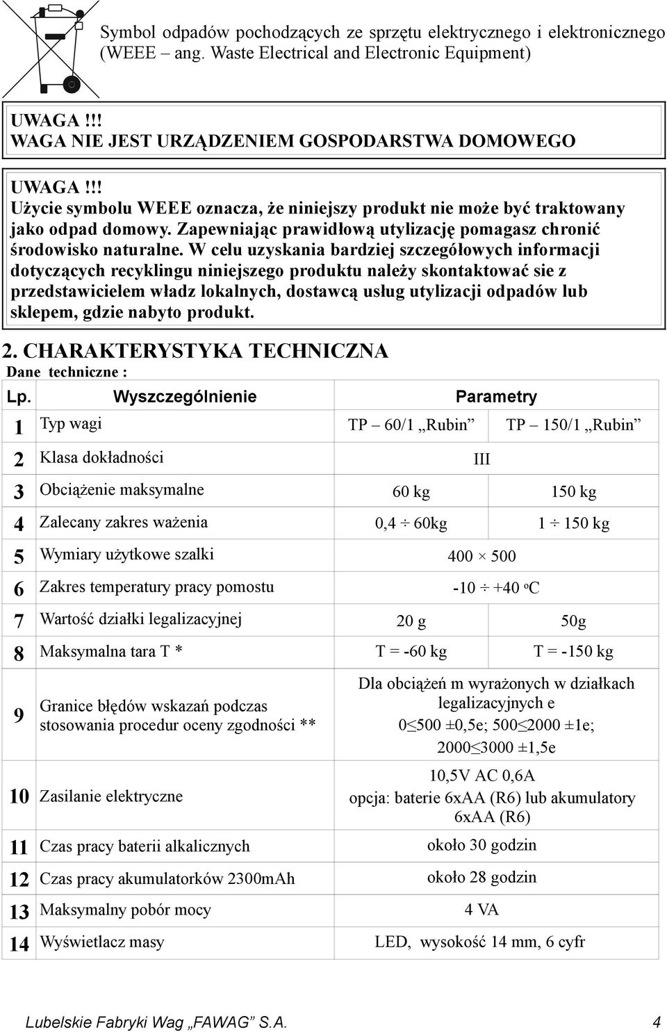 W celu uzyskania bardziej szczegółowych informacji dotyczących recyklingu niniejszego produktu należy skontaktować sie z przedstawicielem władz lokalnych, dostawcą usług utylizacji odpadów lub