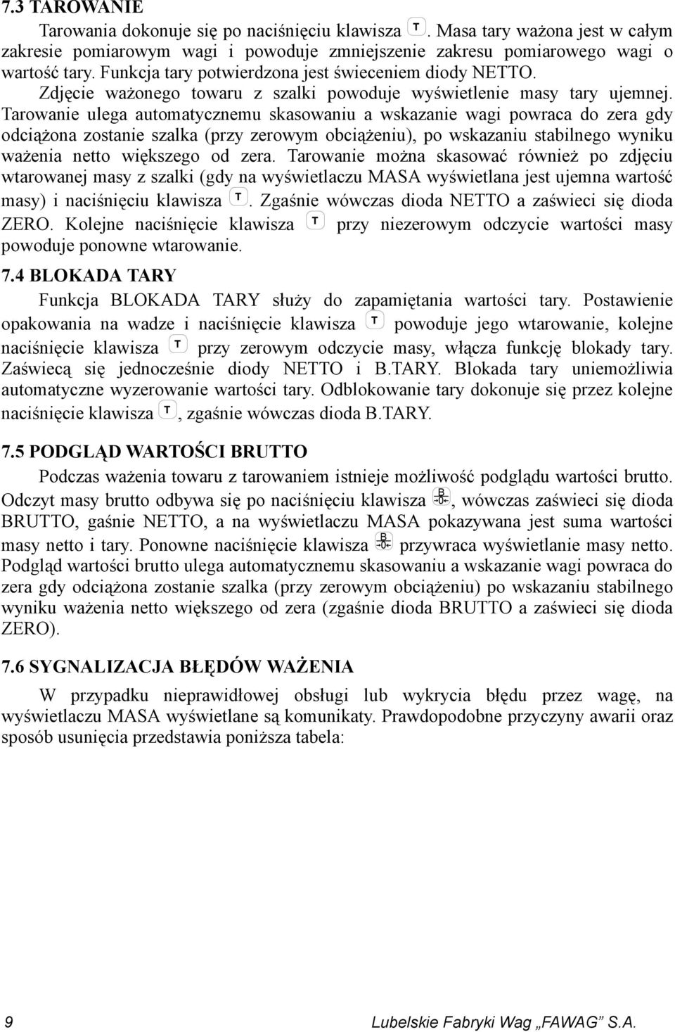 Tarowanie ulega automatycznemu skasowaniu a wskazanie wagi powraca do zera gdy odciążona zostanie szalka (przy zerowym obciążeniu), po wskazaniu stabilnego wyniku ważenia netto większego od zera.