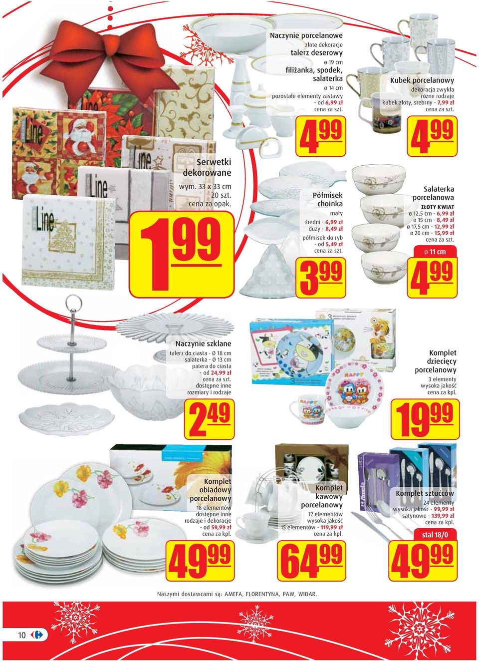 zł półmisek do ryb - od 5,49 zł 3 99 Kubek porcelanowy dekoracja zwykła kubek złoty, srebrny - 7,99 zł 4 99 Salaterka porcelanowa ZŁOTY KWIAT ø 12,5 cm - 6,99 zł ø 15 cm - 8,49 zł ø 17,5 cm - 12,99