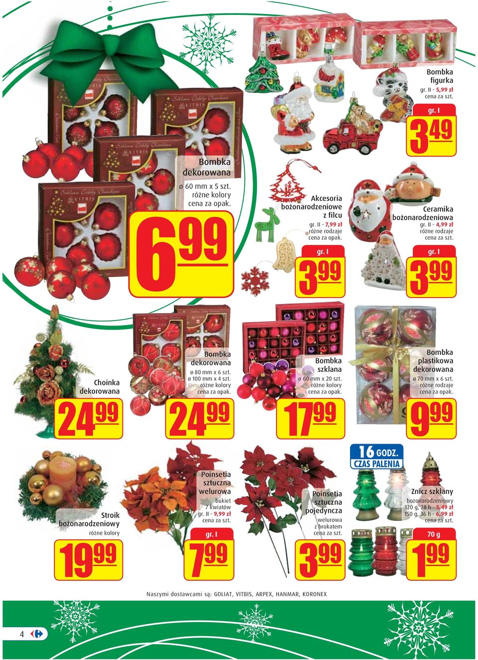 różne kolory 24 99 Poinsetia sztuczna welurowa bukiet 7 kwiatów gr. II - 9,99 zł gr. I 7 99 Bombka szklana ø 60 mm x 20 szt.