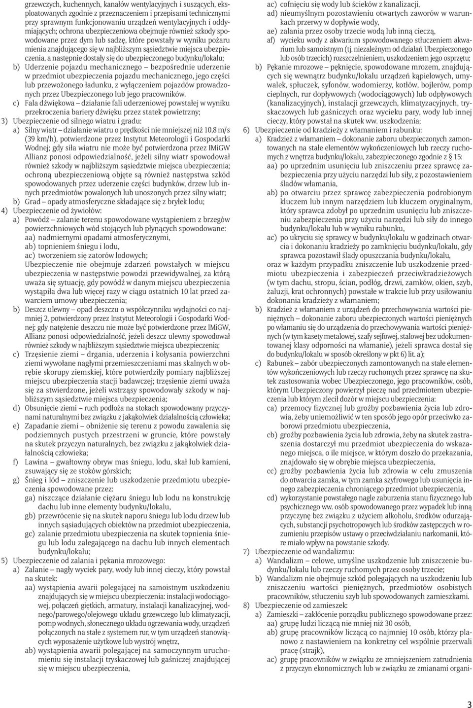 dostały się do ubezpieczonego budynku/lokalu; b) Uderzenie pojazdu mechanicznego bezpośrednie uderzenie w przedmiot ubezpieczenia pojazdu mechanicznego, jego części lub przewożonego ładunku, z
