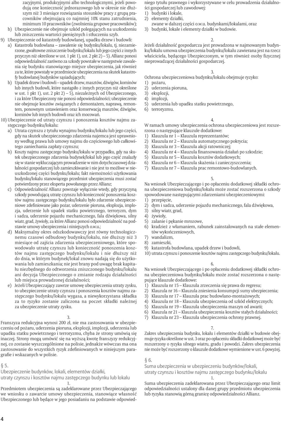 stłuczeniu szyb. 9) Ubezpieczenie od katastrofy budowlanej, upadku drzew i budowli: a) Katastrofa budowlana zawalenie się budynku/lokalu, tj.