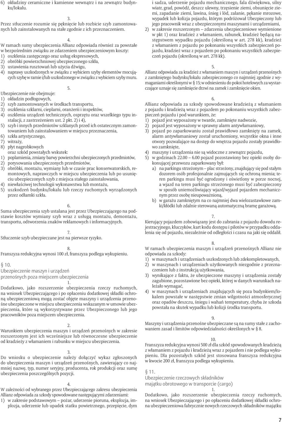 W ramach sumy ubezpieczenia Allianz odpowiada również za powstałe w bezpośrednim związku ze zdarzeniem ubezpieczeniowym koszty: 1) oszklenia zastępczego oraz usług ekspresowych, 2) obróbki