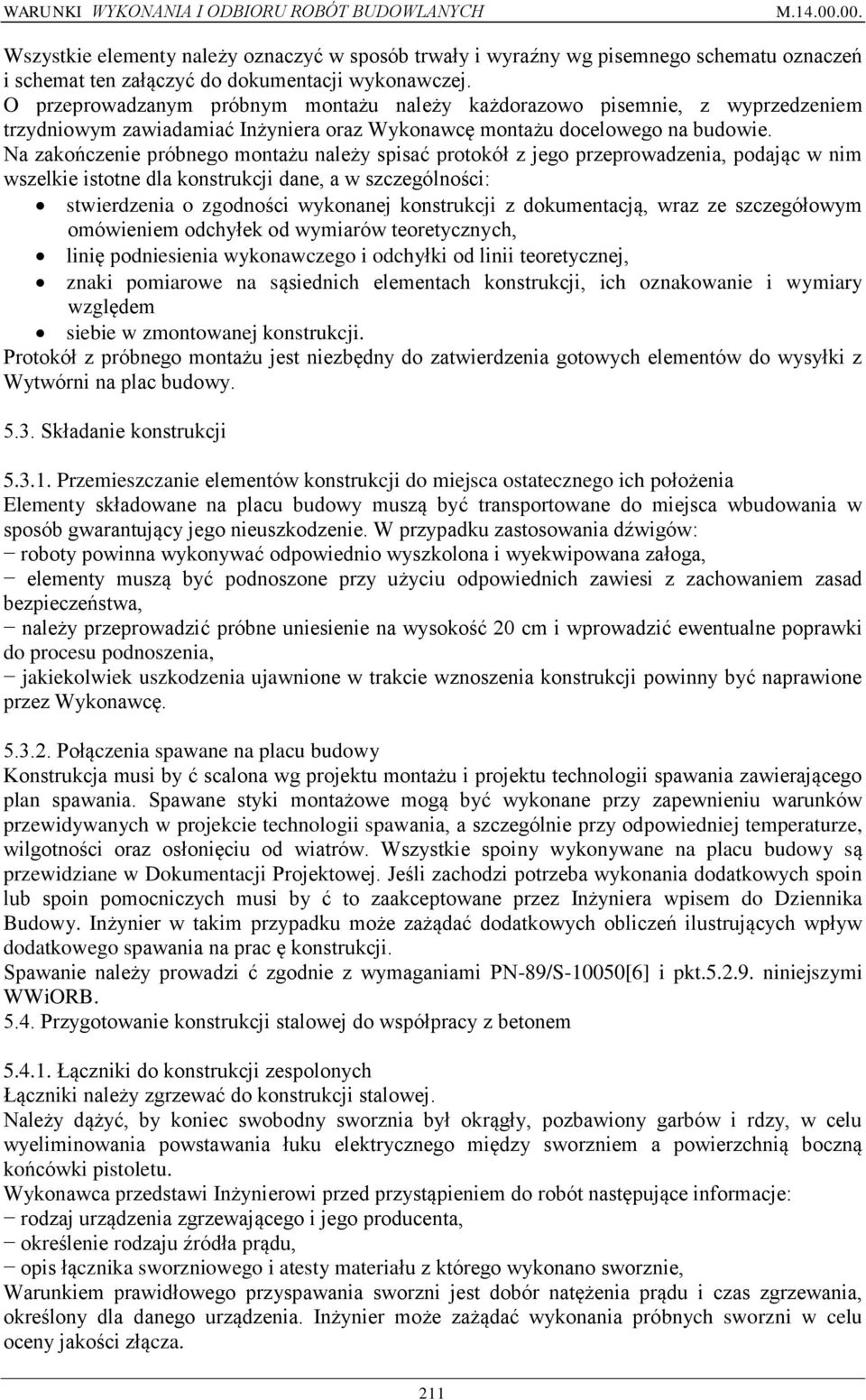 Na zakończenie próbnego montażu należy spisać protokół z jego przeprowadzenia, podając w nim wszelkie istotne dla konstrukcji dane, a w szczególności: stwierdzenia o zgodności wykonanej konstrukcji z