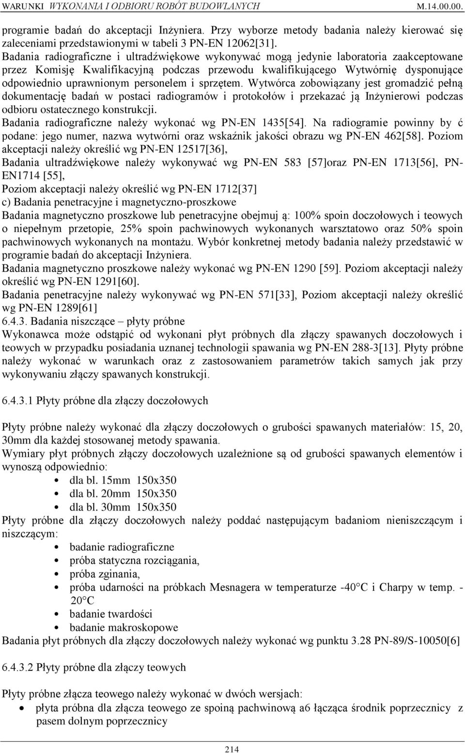 personelem i sprzętem. Wytwórca zobowiązany jest gromadzić pełną dokumentację badań w postaci radiogramów i protokołów i przekazać ją Inżynierowi podczas odbioru ostatecznego konstrukcji.