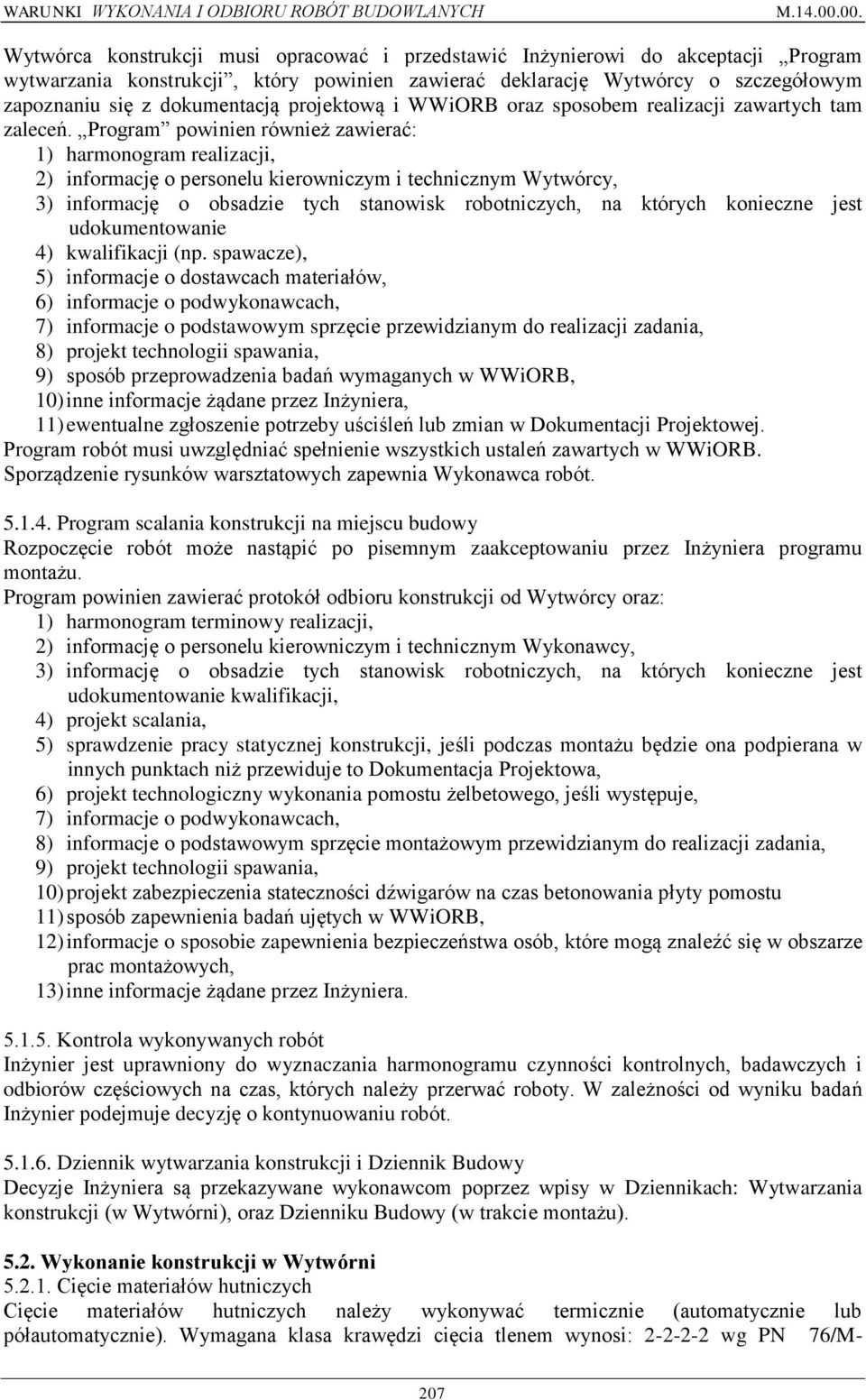 Program powinien również zawierać: 1) harmonogram realizacji, 2) informację o personelu kierowniczym i technicznym Wytwórcy, 3) informację o obsadzie tych stanowisk robotniczych, na których konieczne