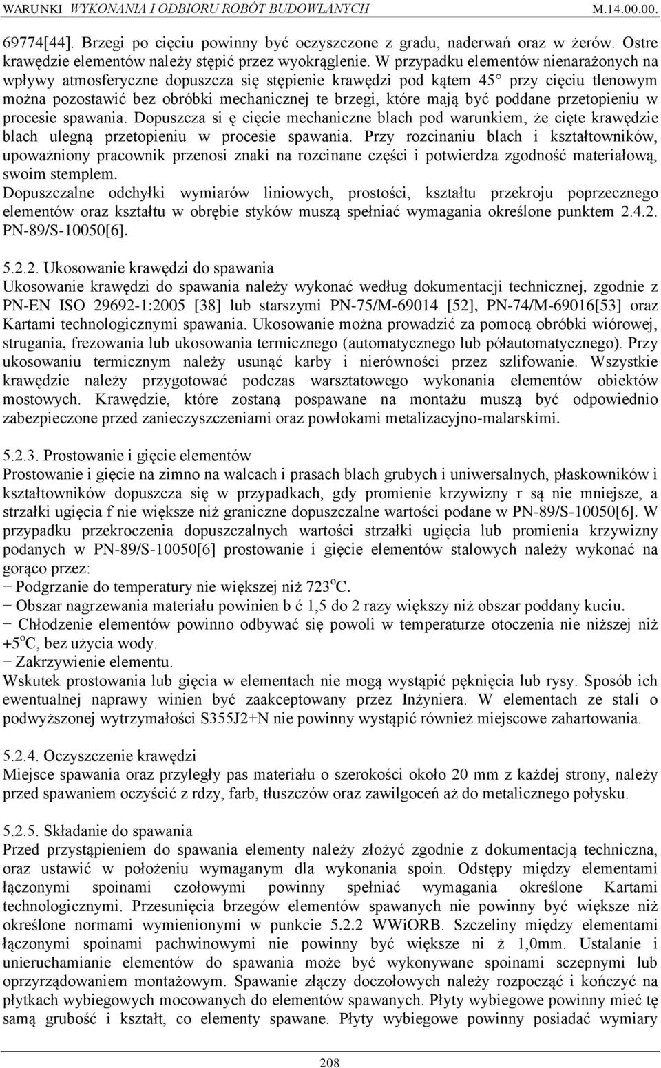 poddane przetopieniu w procesie spawania. Dopuszcza si ę cięcie mechaniczne blach pod warunkiem, że cięte krawędzie blach ulegną przetopieniu w procesie spawania.