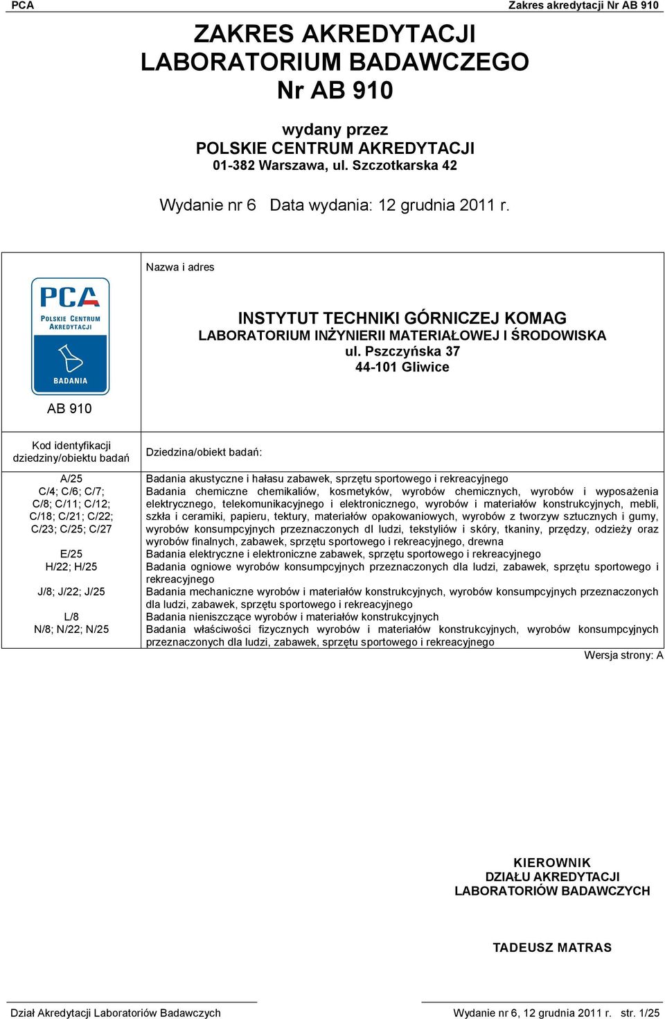 Pszczyńska 37 44-101 Gliwice AB 910 Kod identyfikacji dziedziny/obiektu badań Dziedzina/obiekt badań: A/25 Badania akustyczne i hałasu zabawek, sprzętu sportowego i rekreacyjnego C/4; C/6; C/7;