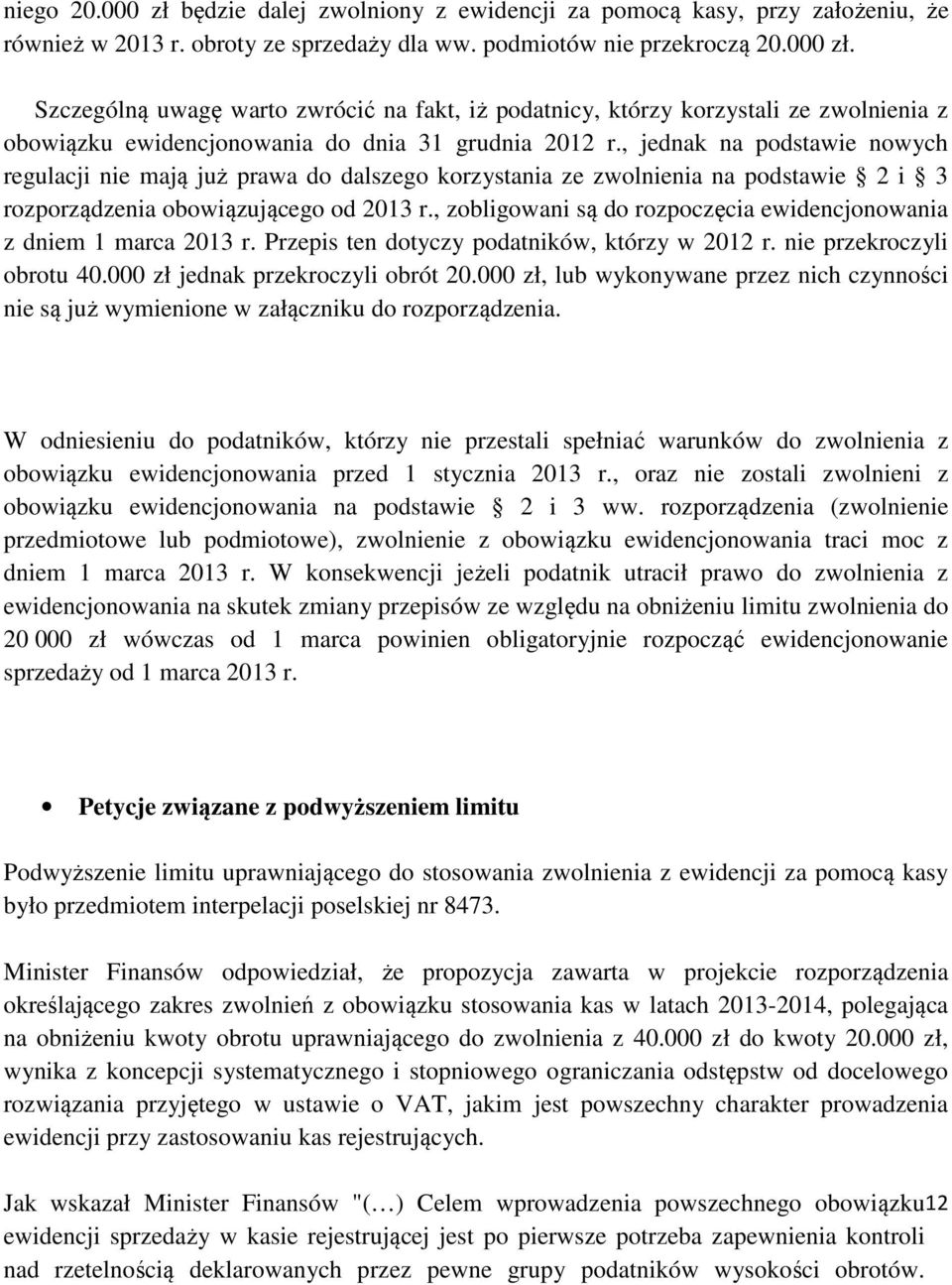 , zobligowani są do rozpoczęcia ewidencjonowania z dniem 1 marca 2013 r. Przepis ten dotyczy podatników, którzy w 2012 r. nie przekroczyli obrotu 40.000 zł jednak przekroczyli obrót 20.