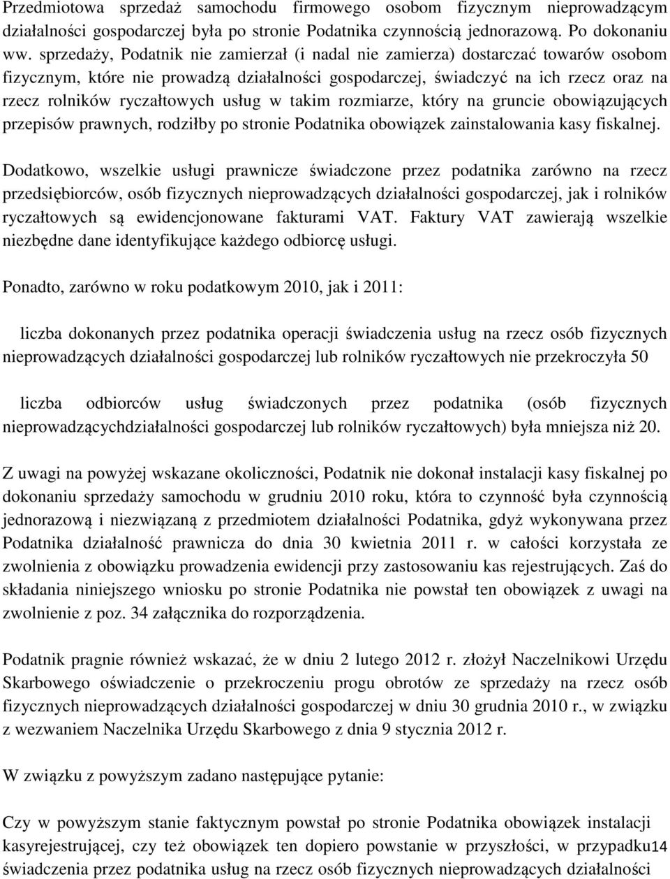usług w takim rozmiarze, który na gruncie obowiązujących przepisów prawnych, rodziłby po stronie Podatnika obowiązek zainstalowania kasy fiskalnej.