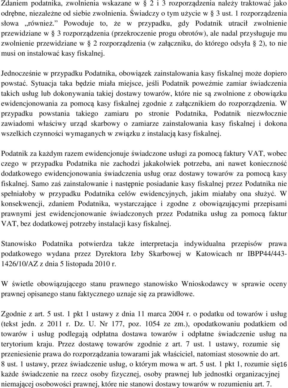 załączniku, do którego odsyła 2), to nie musi on instalować kasy fiskalnej. Jednocześnie w przypadku Podatnika, obowiązek zainstalowania kasy fiskalnej może dopiero powstać.