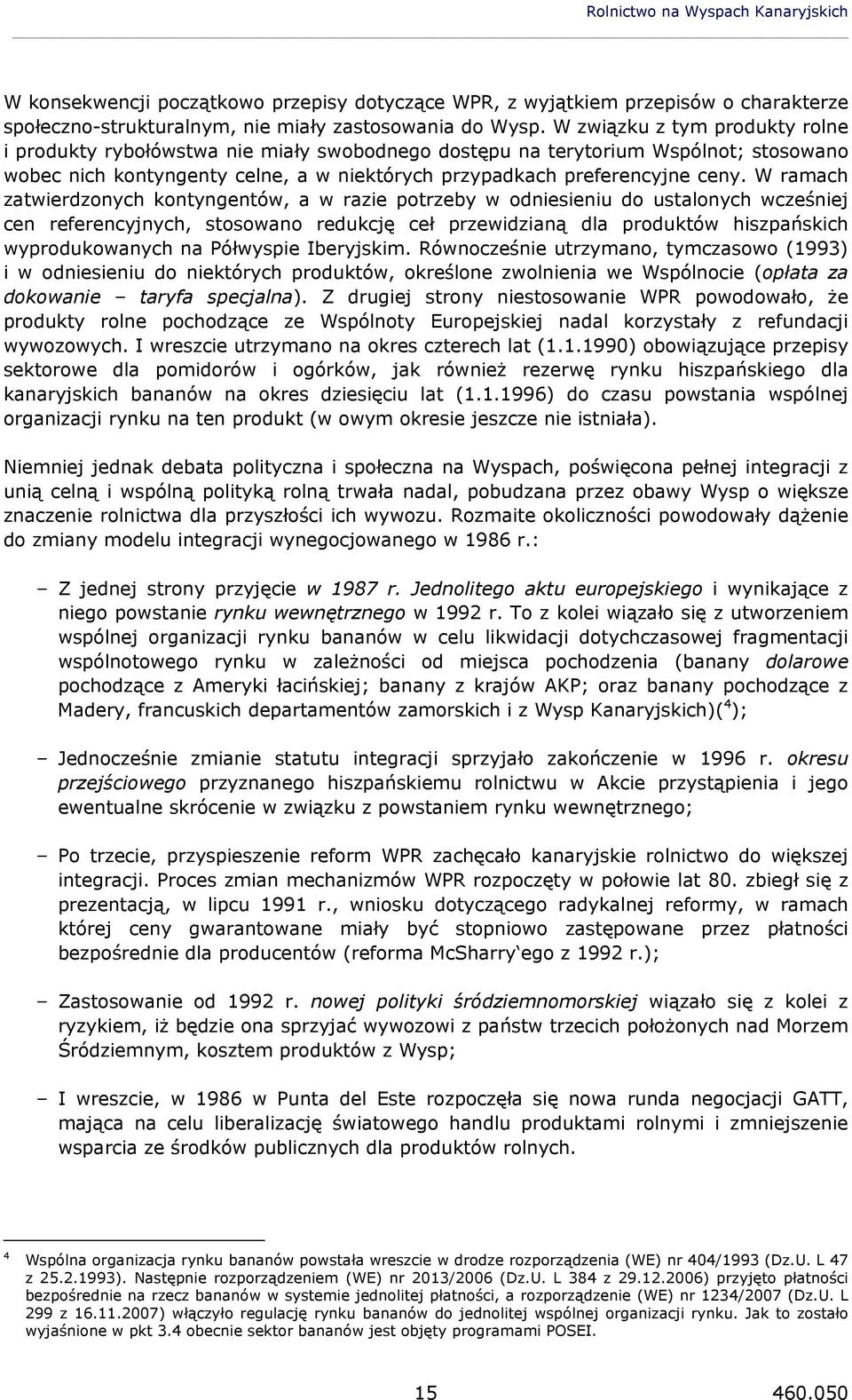 W ramach zatwierdzonych kontyngentów, a w razie potrzeby w odniesieniu do ustalonych wcześniej cen referencyjnych, stosowano redukcję ceł przewidzianą dla produktów hiszpańskich wyprodukowanych na