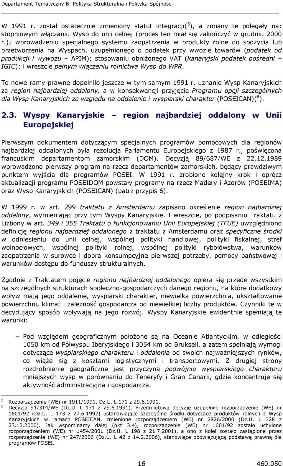 ); wprowadzeniu specjalnego systemu zaopatrzenia w produkty rolne do spożycia lub przetworzenia na Wyspach, uzupełnionego o podatek przy wwozie towarów (podatek od produkcji i wywozu APIM);