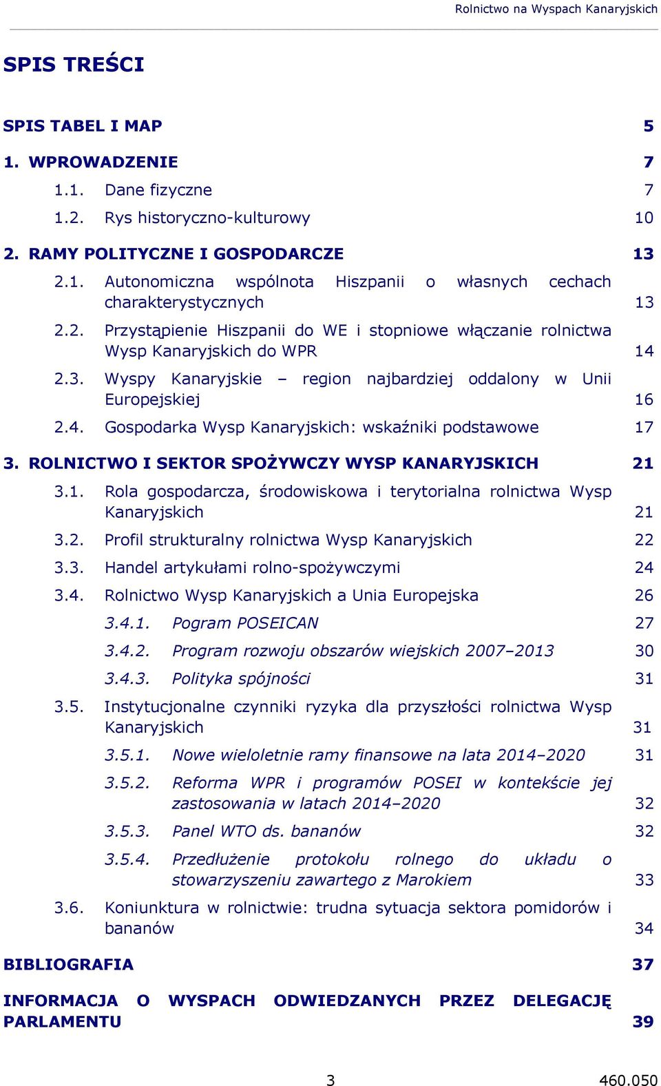 ROLNICTWO I SEKTOR SPOŻYWCZY WYSP KANARYJSKICH 21 3.1. Rola gospodarcza, środowiskowa i terytorialna rolnictwa Wysp Kanaryjskich 21 3.2. Profil strukturalny rolnictwa Wysp Kanaryjskich 22 3.3. Handel artykułami rolno-spożywczymi 24 3.