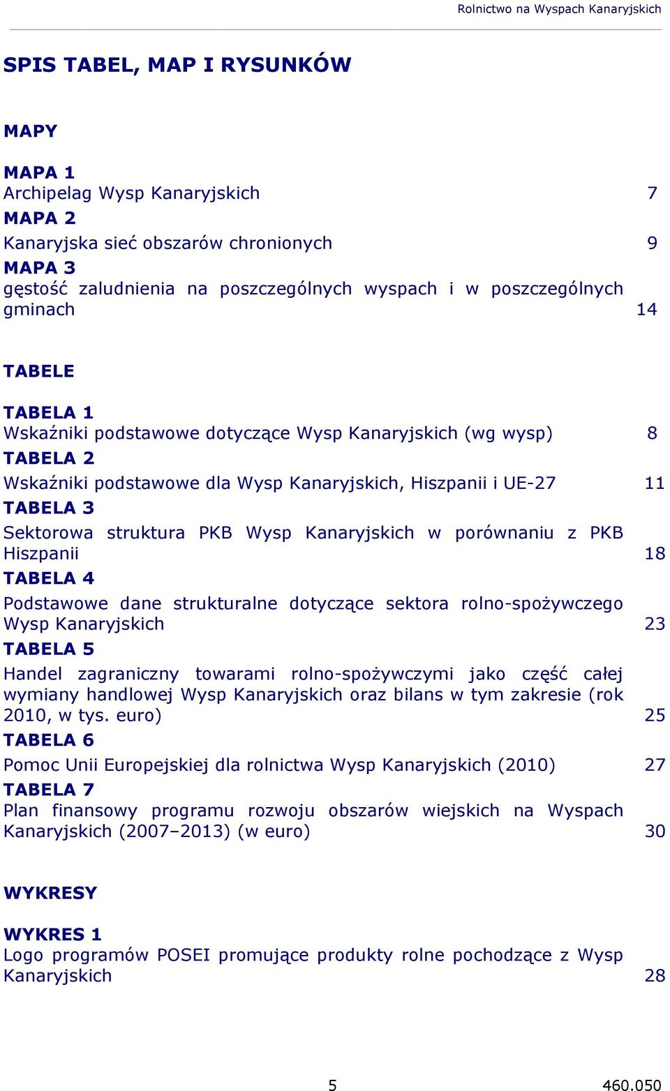 Sektorowa struktura PKB Wysp Kanaryjskich w porównaniu z PKB Hiszpanii 18 TABELA 4 Podstawowe dane strukturalne dotyczące sektora rolno-spożywczego Wysp Kanaryjskich 23 TABELA 5 Handel zagraniczny