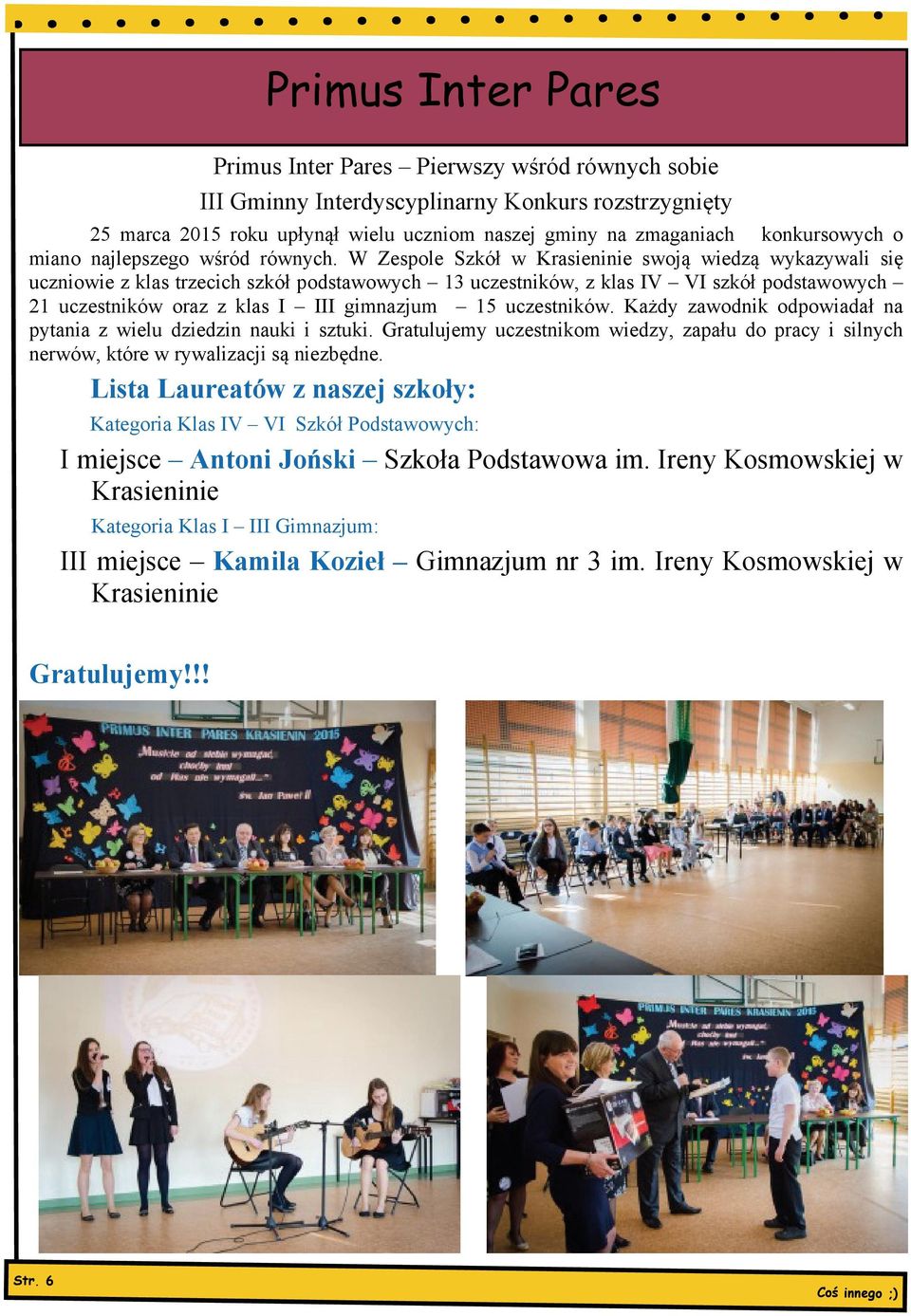 W Zespole Szkół w Krasieninie swoją wiedzą wykazywali się uczniowie z klas trzecich szkół podstawowych 13 uczestników, z klas IV VI szkół podstawowych 21 uczestników oraz z klas I III gimnazjum 15