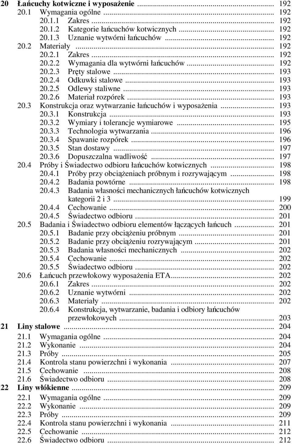 .. 193 20.3.1 Konstrukcja... 193 20.3.2 Wymiary i tolerancje wymiarowe... 195 20.3.3 Technologia wytwarzania... 196 20.3.4 Spawanie rozpórek... 196 20.3.5 Stan dostawy... 197 20.3.6 Dopuszczalna wadliwość.