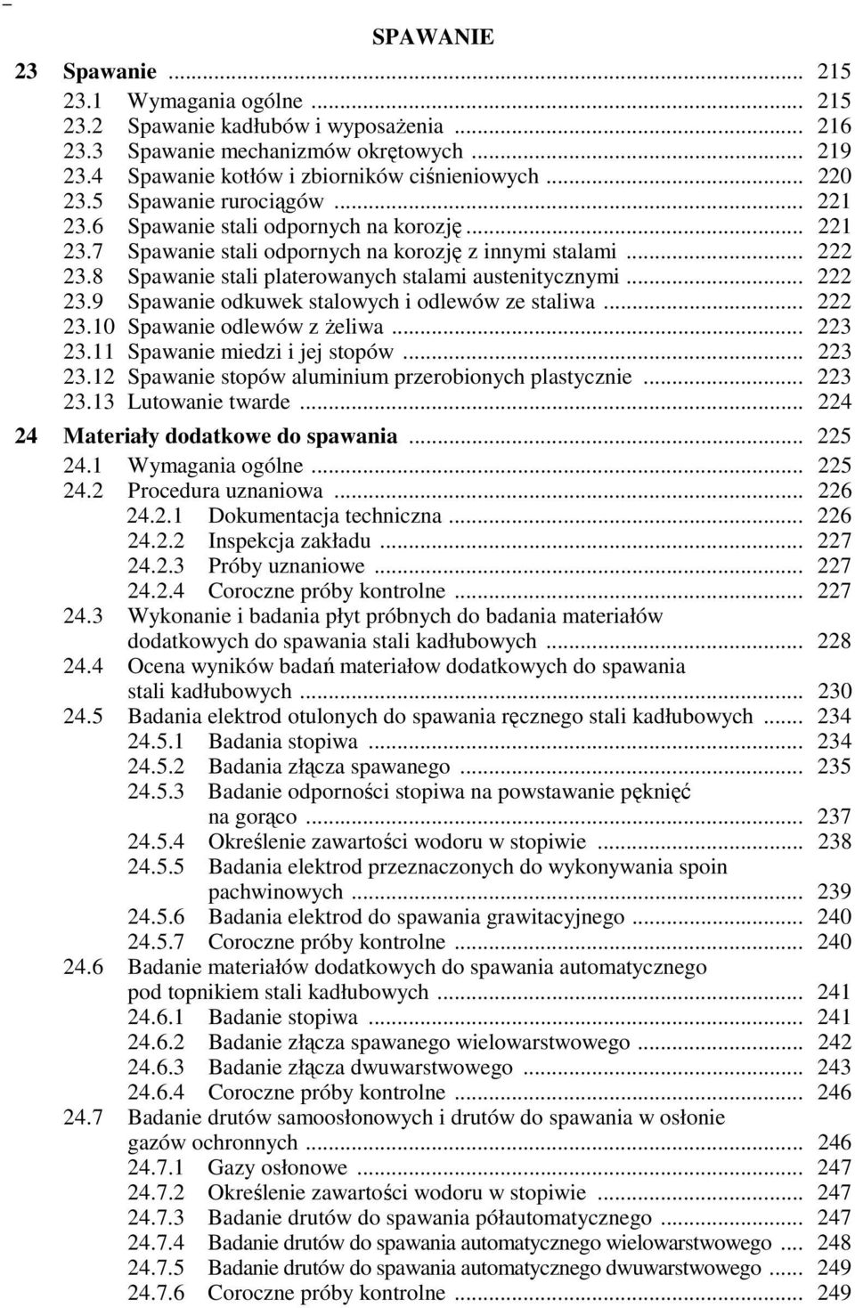 8 Spawanie stali platerowanych stalami austenitycznymi... 222 23.9 Spawanie odkuwek stalowych i odlewów ze staliwa... 222 23.10 Spawanie odlewów z Ŝeliwa... 223 23.11 Spawanie miedzi i jej stopów.