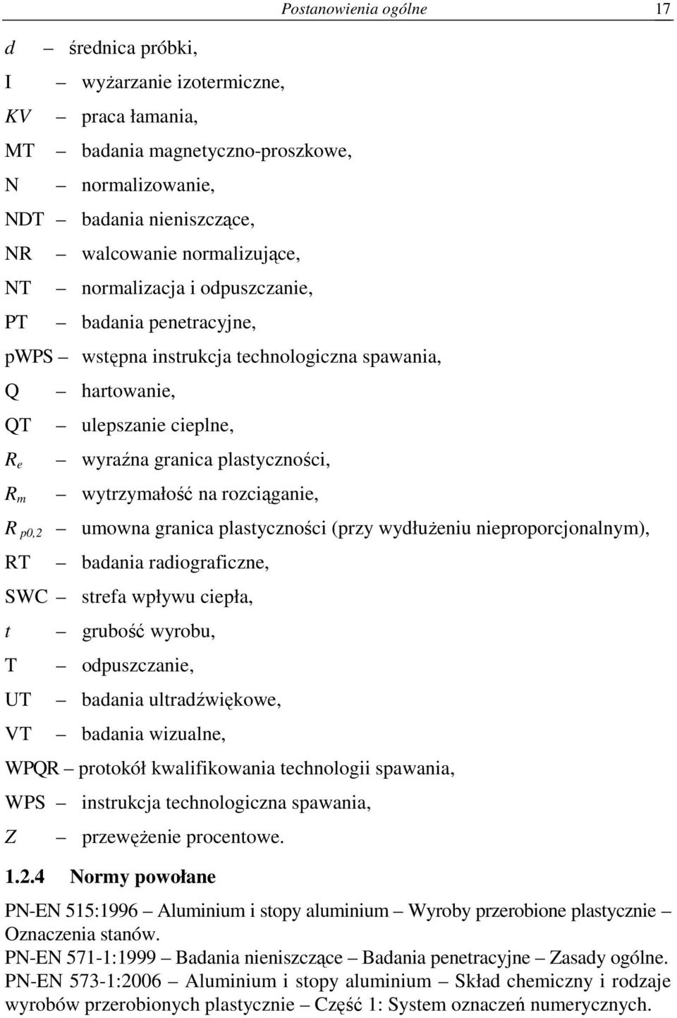 Postanowienia ogólne 17 R p0,2 umowna granica plastyczności (przy wydłuŝeniu nieproporcjonalnym), RT badania radiograficzne, SWC strefa wpływu ciepła, t T UT VT grubość wyrobu, odpuszczanie, badania