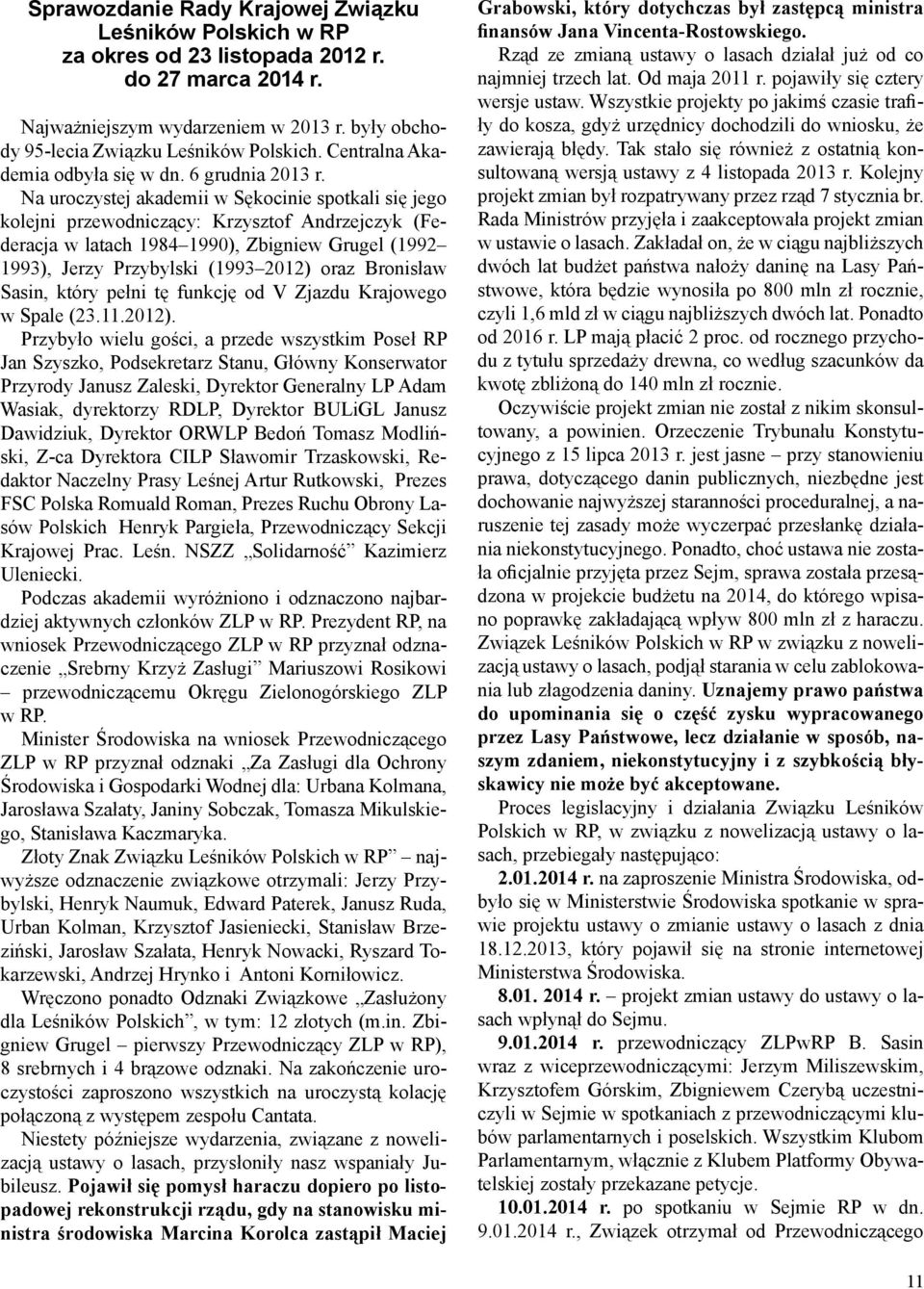 Na uroczystej akademii w Sękocinie spotkali się jego kolejni przewodniczący: Krzysztof Andrzejczyk (Federacja w latach 1984 1990), Zbigniew Grugel (1992 1993), Jerzy Przybylski (1993 2012) oraz