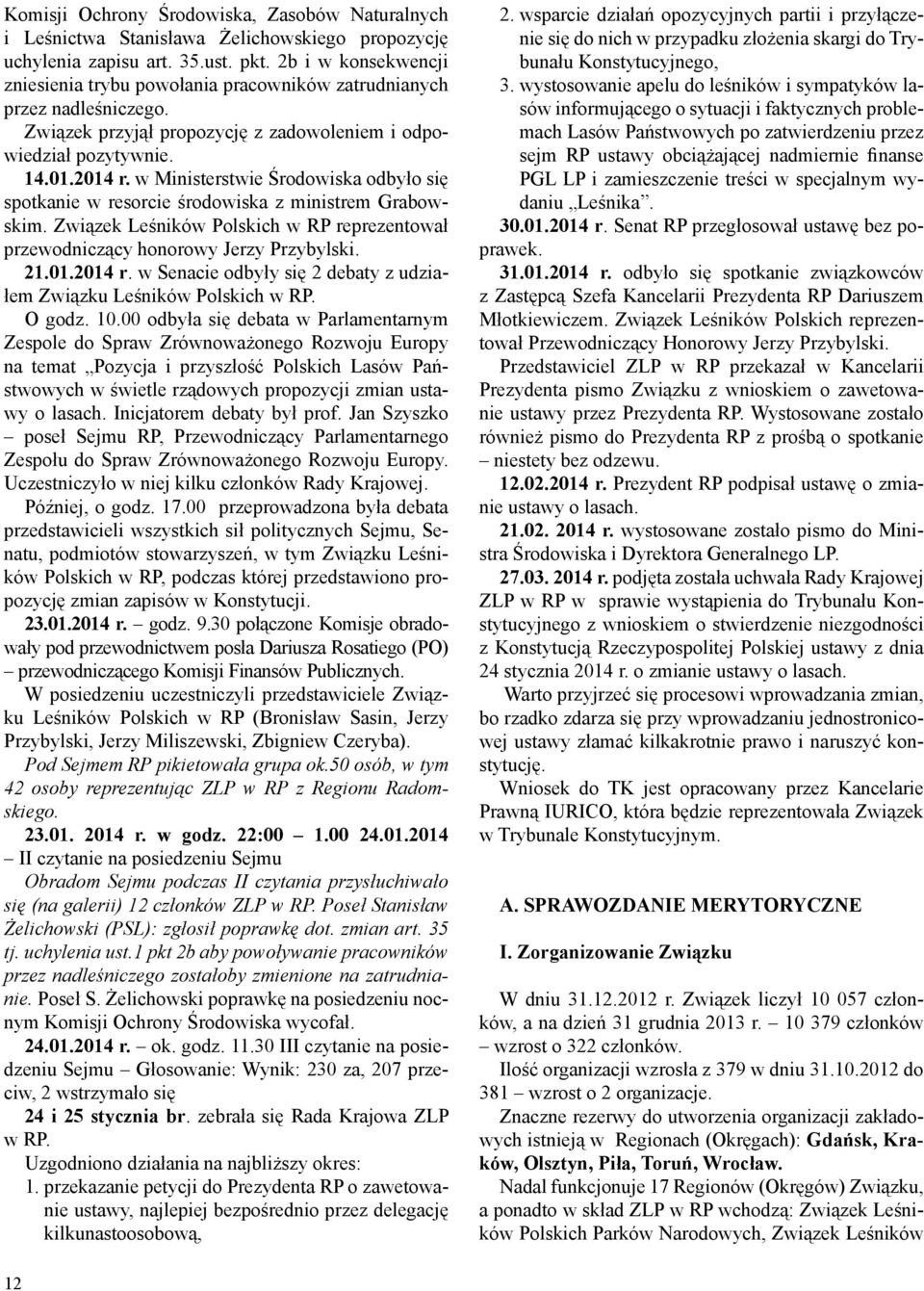 w Ministerstwie Środowiska odbyło się spotkanie w resorcie środowiska z ministrem Grabowskim. Związek Leśników Polskich w RP reprezentował przewodniczący honorowy Jerzy Przybylski. 21.01.2014 r.