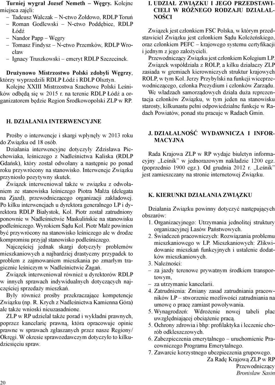 RDLP Szczecinek. Drużynowo Mistrzostwo Polski zdobyli Węgrzy, którzy wyprzedzili RDLP Łódź i RDLP Olsztyn. Kolejne XXIII Mistrzostwa Szachowe Polski Leśników odbędą się w 2015 r.