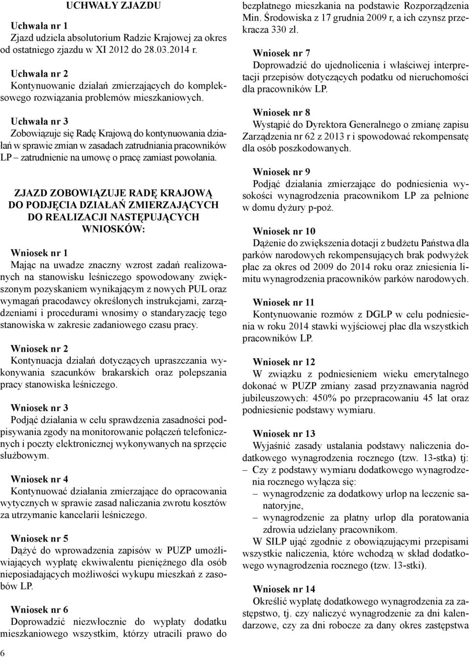 Uchwała nr 3 Zobowiązuje się Radę Krajową do kontynuowania działań w sprawie zmian w zasadach zatrudniania pracowników LP zatrudnienie na umowę o pracę zamiast powołania.