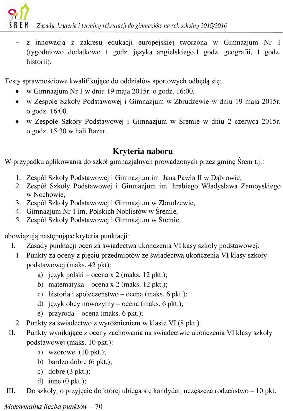 o godz. 16:00. w Zespole Szkoły Podstawowej i Gimnazjum w Śremie w dniu 2 czerwca 2015r. o godz. 15:30 w hali Bazar.