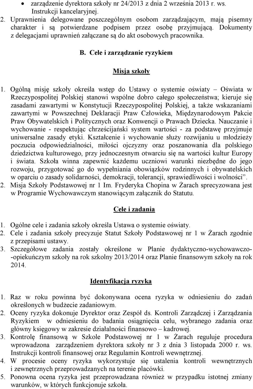 Ogólną misję szkoły określa wstęp do Ustawy o systemie oświaty Oświata w Rzeczypospolitej Polskiej stanowi wspólne dobro całego społeczeństwa; kieruje się zasadami zawartymi w Konstytucji