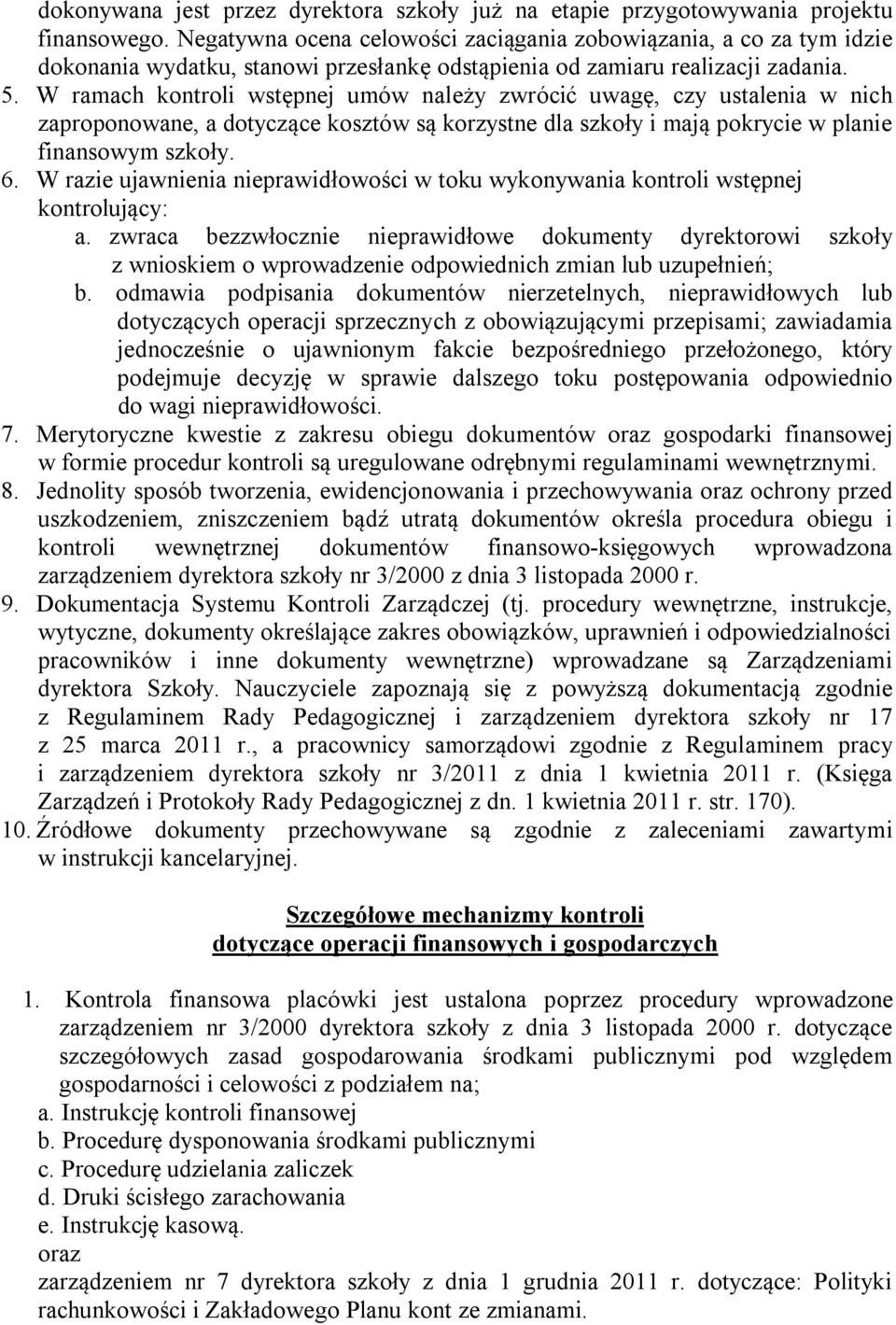 W ramach kontroli wstępnej umów należy zwrócić uwagę, czy ustalenia w nich zaproponowane, a dotyczące kosztów są korzystne dla szkoły i mają pokrycie w planie finansowym szkoły. 6.