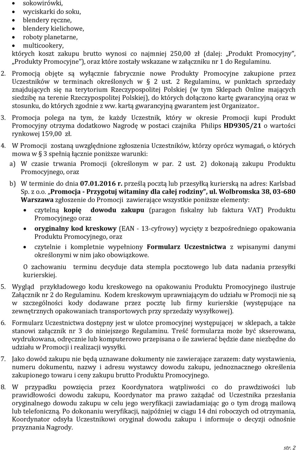 Promocją objęte są wyłącznie fabrycznie nowe Produkty Promocyjne zakupione przez Uczestników w terminach określonych w 2 ust.