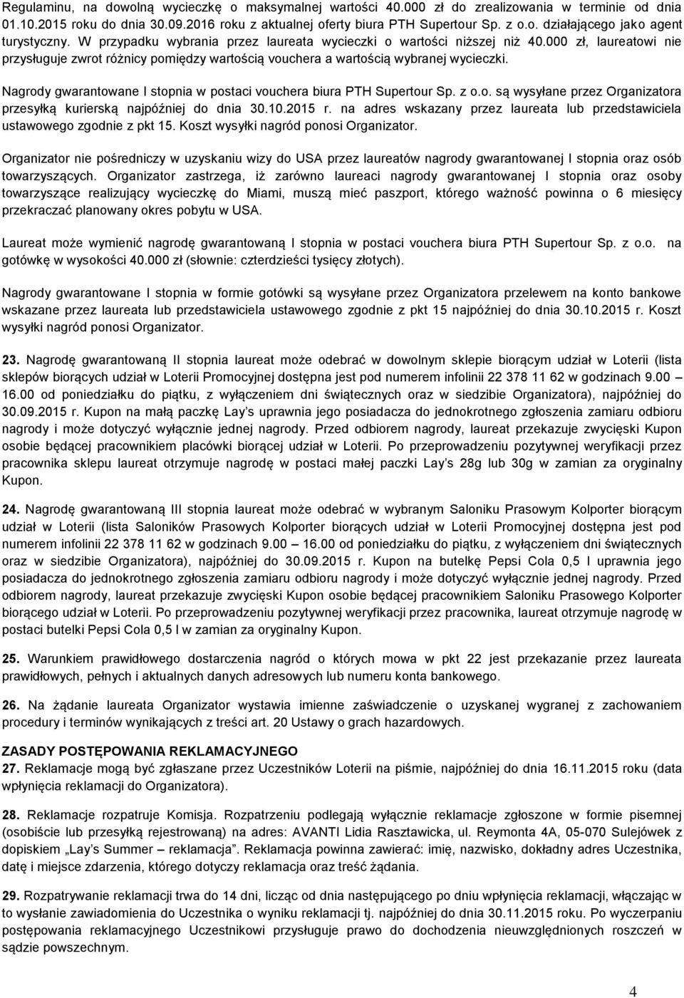 Nagrody gwarantowane I stopnia w postaci vouchera biura PTH Supertour Sp. z o.o. są wysyłane przez Organizatora przesyłką kurierską najpóźniej do dnia 30.10.2015 r.