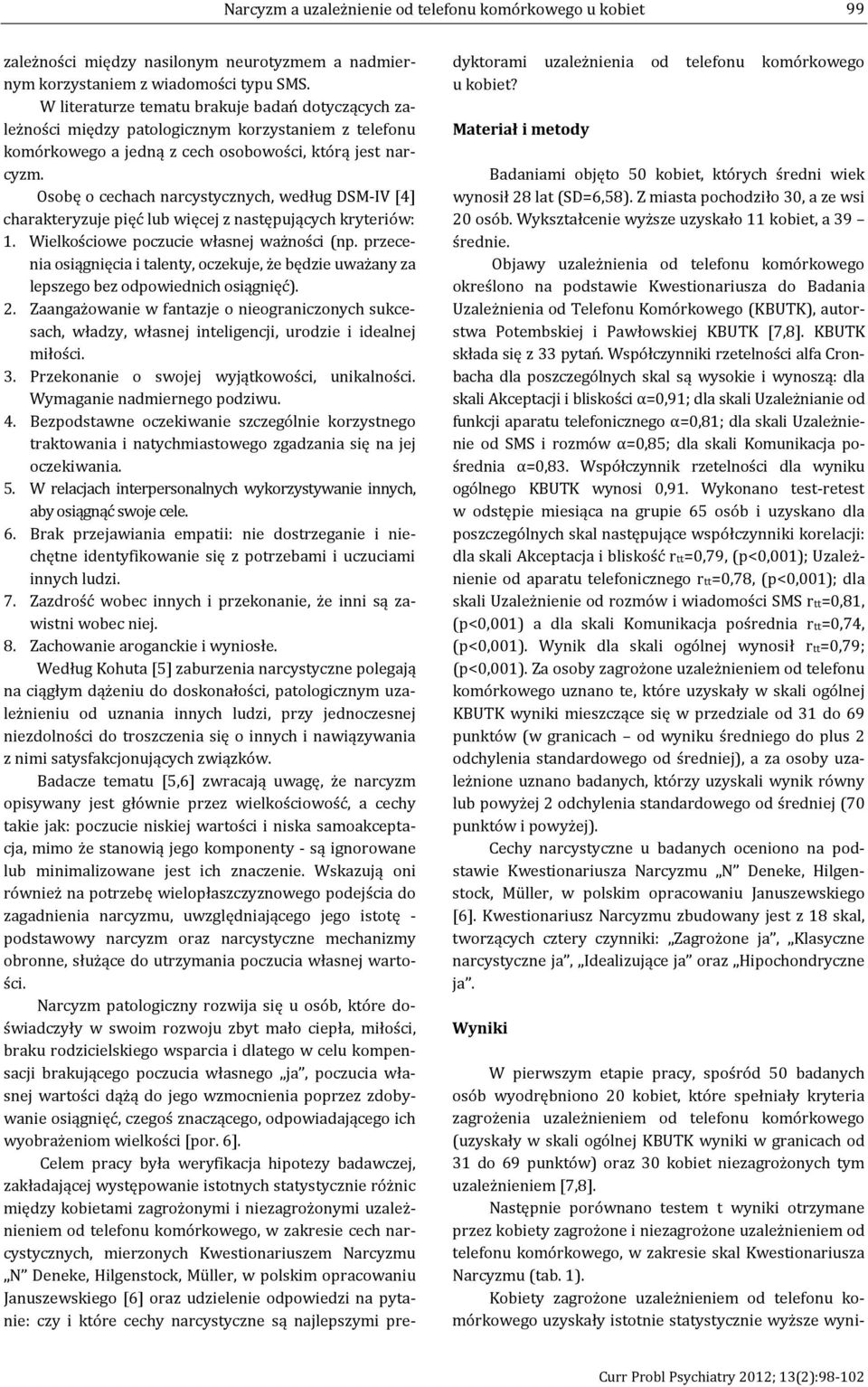 Osobę o cechach narcystycznych, według DSM-IV [4] charakteryzuje pięć lub więcej z następujących kryteriów: 1. Wielkościowe poczucie własnej ważności (np.