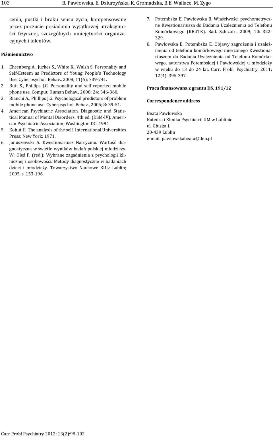 , Juckes S., White K., Walsh S. Personality and Self-Esteem as Predictors of Young People s Technology Use. Cyberpsychol. Behav., 2008; 11(6): 739-741. 2. Butt S., Phillips J.G.