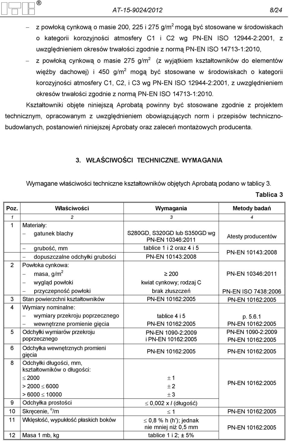 korozyjności atmosfery C1, C2, i C3 wg PN-EN ISO 12944-2:2001, z uwzględnieniem okresów trwałości zgodnie z normą PN-EN ISO 14713-1:2010.