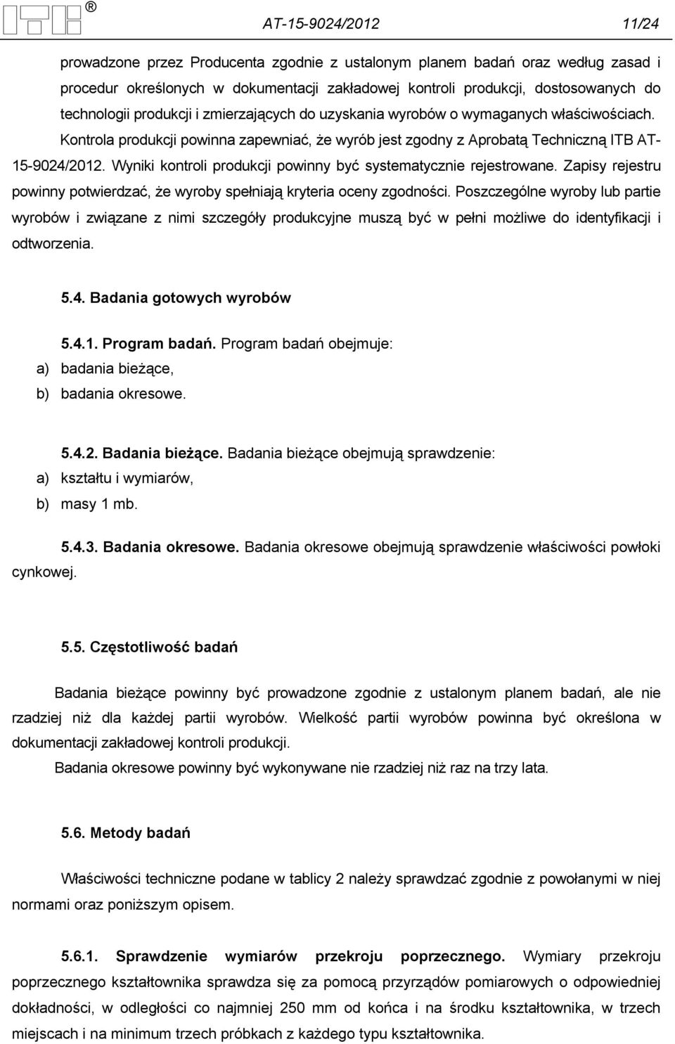 Wyniki kontroli produkcji powinny być systematycznie rejestrowane. Zapisy rejestru powinny potwierdzać, że wyroby spełniają kryteria oceny zgodności.