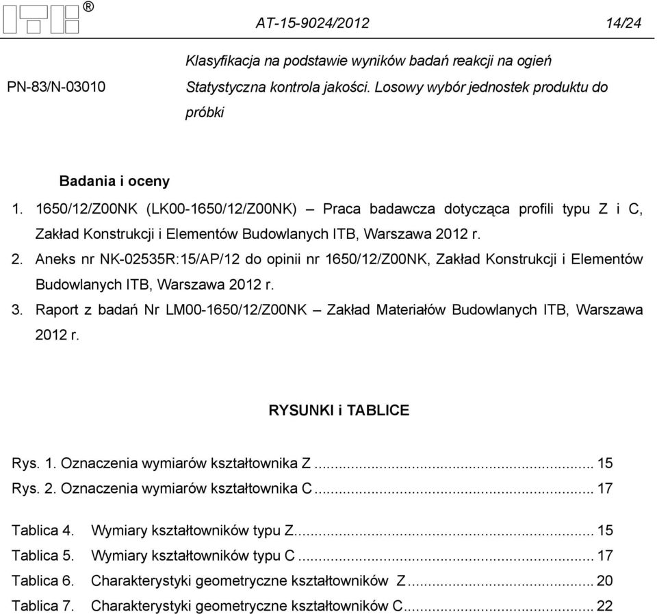 12 r. 2. Aneks nr NK-02535R:15/AP/12 do opinii nr 1650/12/Z00NK, Zakład Konstrukcji i Elementów Budowlanych ITB, Warszawa 2012 r. 3.