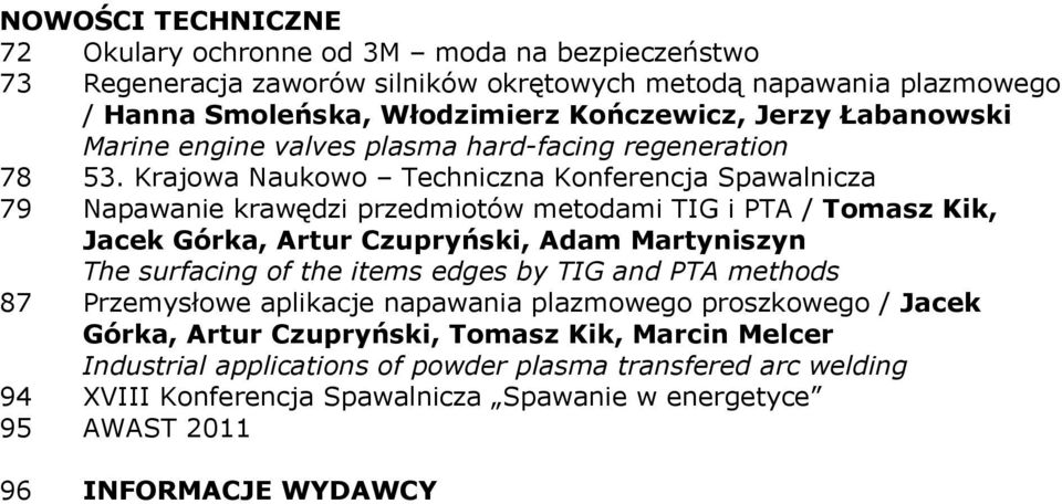 Krajowa Naukowo Techniczna Konferencja Spawalnicza 79 Napawanie krawędzi przedmiotów metodami TIG i PTA / Tomasz Kik, Jacek Górka, Artur Czupryński, Adam Martyniszyn The surfacing of the