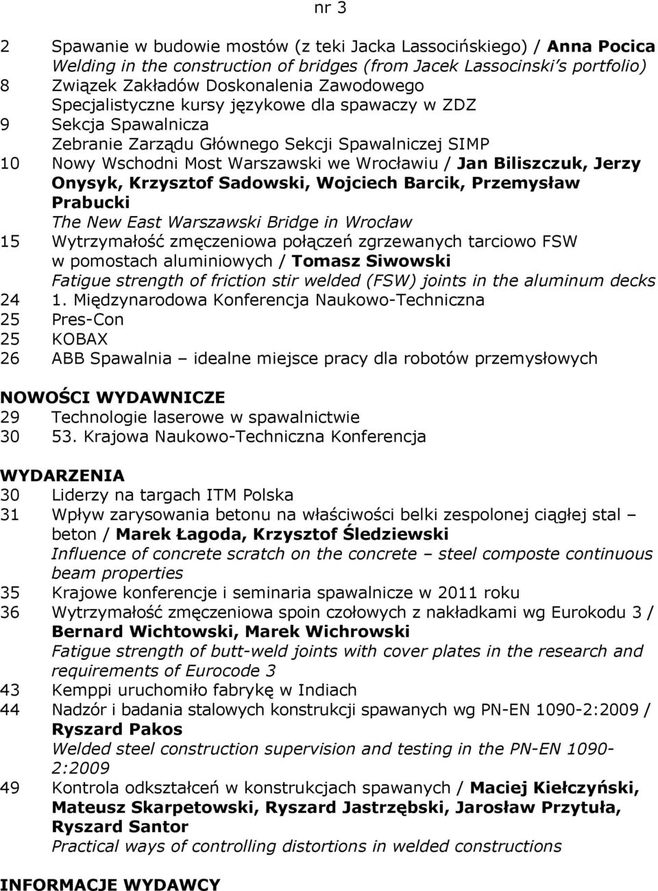 Krzysztof Sadowski, Wojciech Barcik, Przemysław Prabucki The New East Warszawski Bridge in Wrocław 15 Wytrzymałość zmęczeniowa połączeń zgrzewanych tarciowo FSW w pomostach aluminiowych / Tomasz