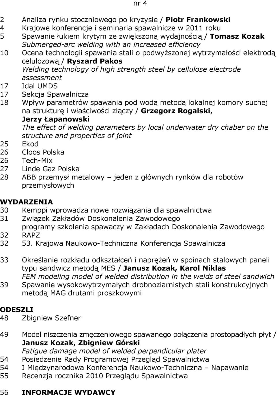 cellulose electrode assessment 17 Idal UMDS 17 Sekcja Spawalnicza 18 Wpływ parametrów spawania pod wodą metodą lokalnej komory suchej na strukturę i właściwości złączy / Grzegorz Rogalski, Jerzy