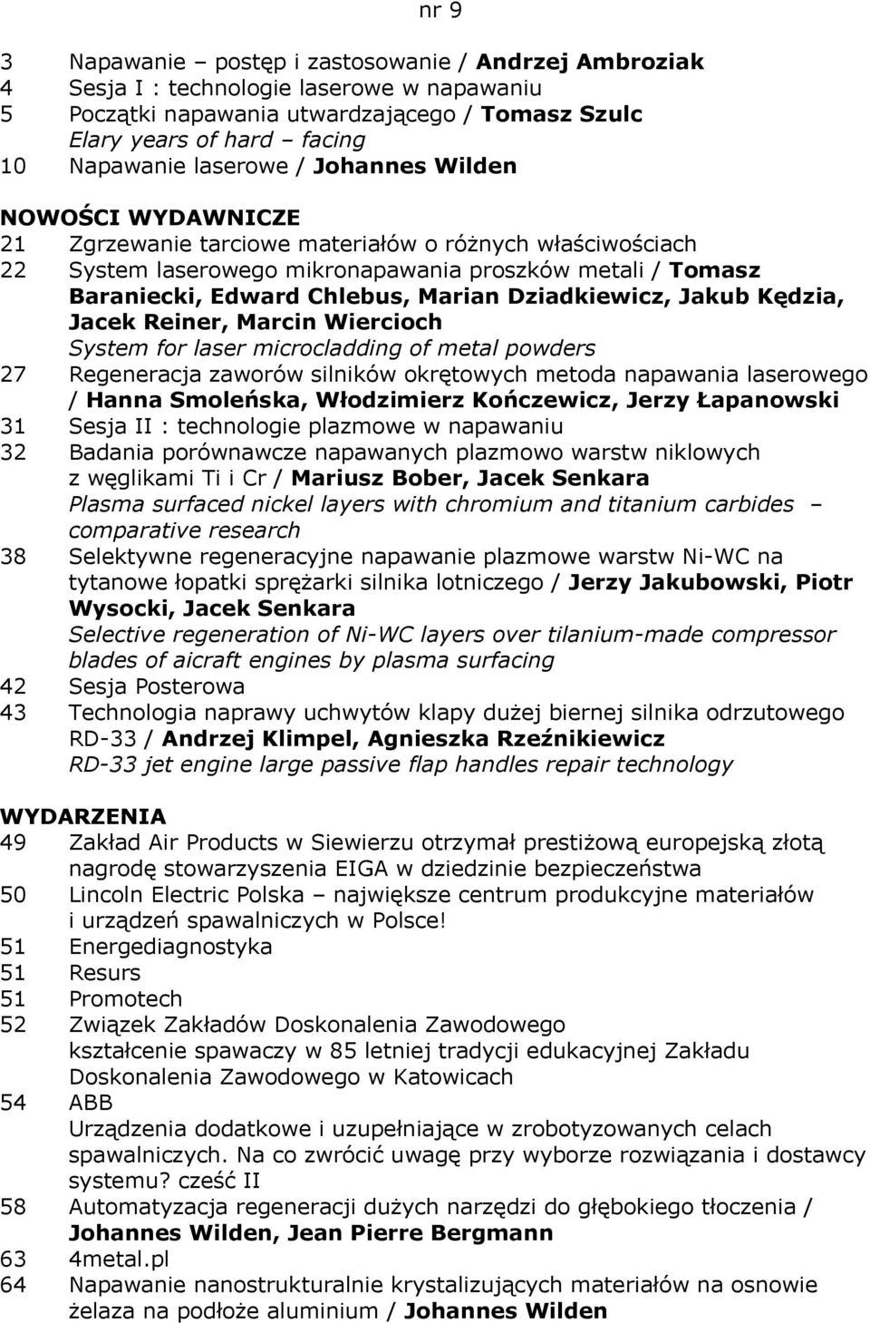Marian Dziadkiewicz, Jakub Kędzia, Jacek Reiner, Marcin Wiercioch System for laser microcladding of metal powders 27 Regeneracja zaworów silników okrętowych metoda napawania laserowego / Hanna