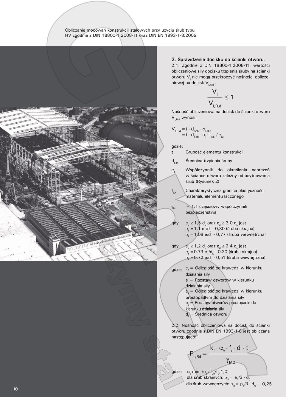 V l 1 V l,r,d Nośność obliczeniowa na docisk do ścianki otworu V I,R,d wynosi: V I,R,d =t d Sch σ l,r,d =t d Sch α l f y,k / γ M gdzie: t d Sch α l f y,k γ M gdy gdy gdzie Grubość elementu