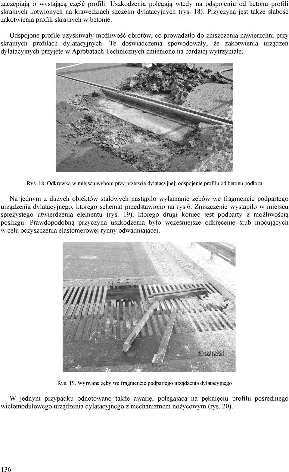Te doświadczenia spowodowały, że zakotwienia urządzeń dylatacyjnych przyjęte w Aprobatach Technicznych zmieniono na bardziej wytrzymałe. Rys. 18.