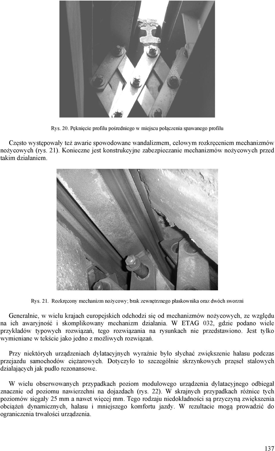 Rozkręcony mechanizm nożycowy; brak zewnętrznego płaskownika oraz dwóch sworzni Generalnie, w wielu krajach europejskich odchodzi się od mechanizmów nożycowych, ze względu na ich awaryjność i