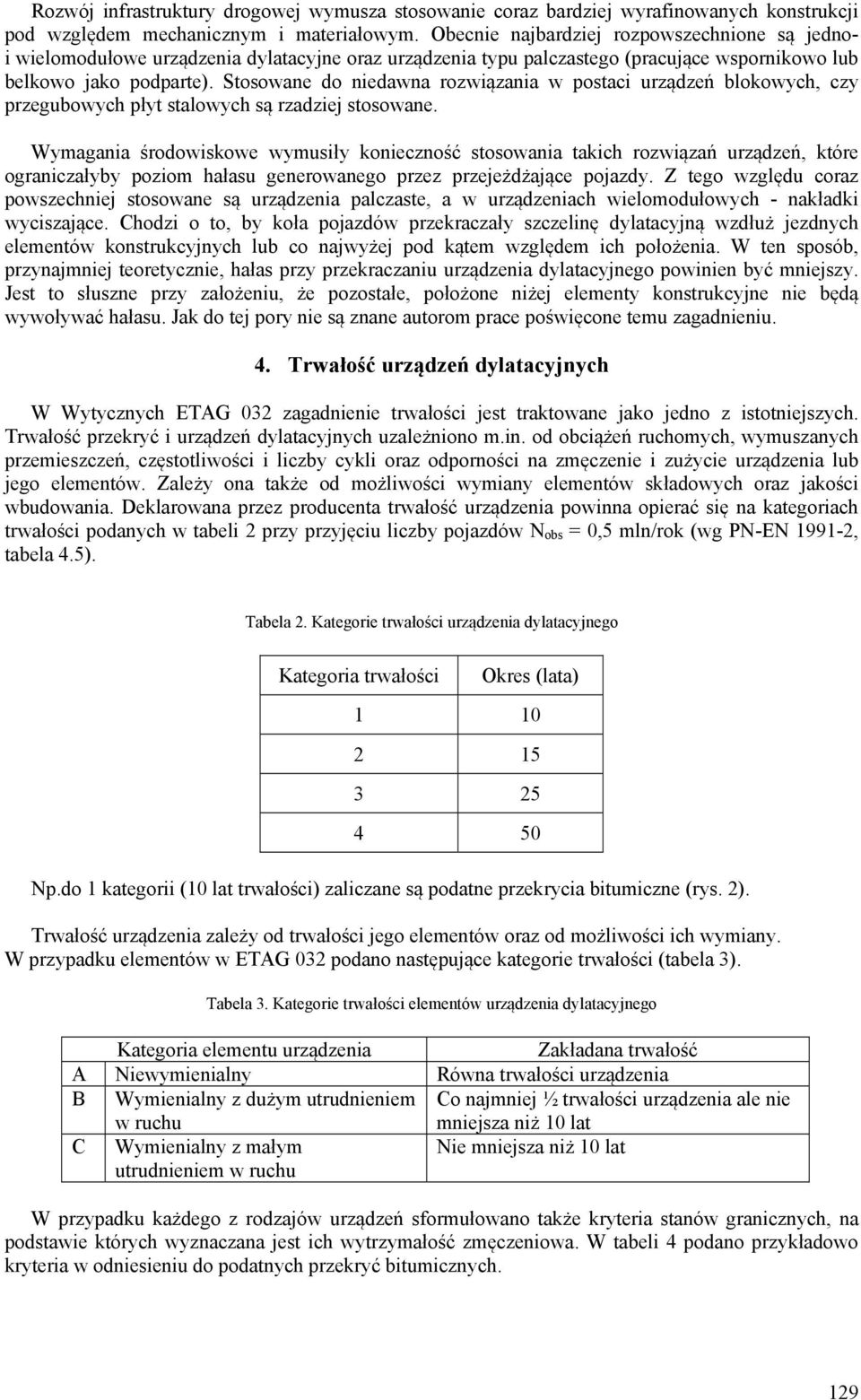 Stosowane do niedawna rozwiązania w postaci urządzeń blokowych, czy przegubowych płyt stalowych są rzadziej stosowane.