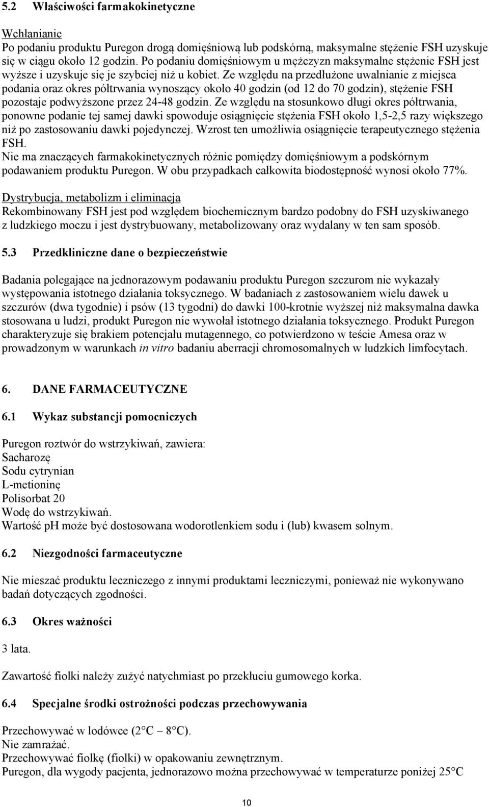 Ze względu na przedłużone uwalnianie z miejsca podania oraz okres półtrwania wynoszący około 40 godzin (od 12 do 70 godzin), stężenie FSH pozostaje podwyższone przez 24-48 godzin.