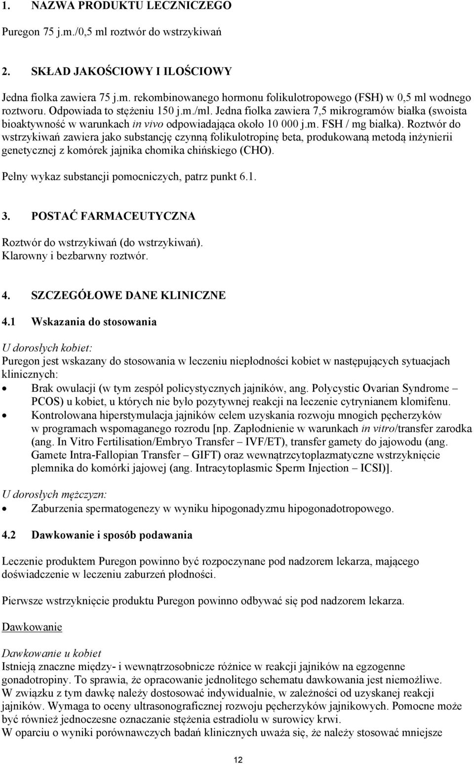 Roztwór do wstrzykiwań zawiera jako substancję czynną folikulotropinę beta, produkowaną metodą inżynierii genetycznej z komórek jajnika chomika chińskiego (CHO).